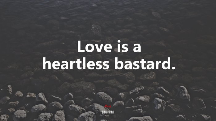 Love is a heartless bastard. | Tahereh Mafi quote