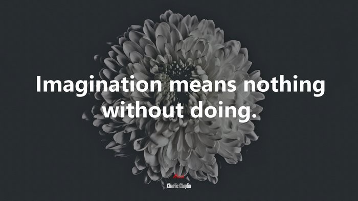 Imagination means nothing without doing. | Charlie Chaplin quote