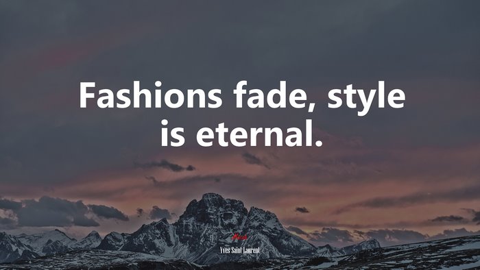 Fashions fade, style is eternal. | Yves Saint Laurent quote