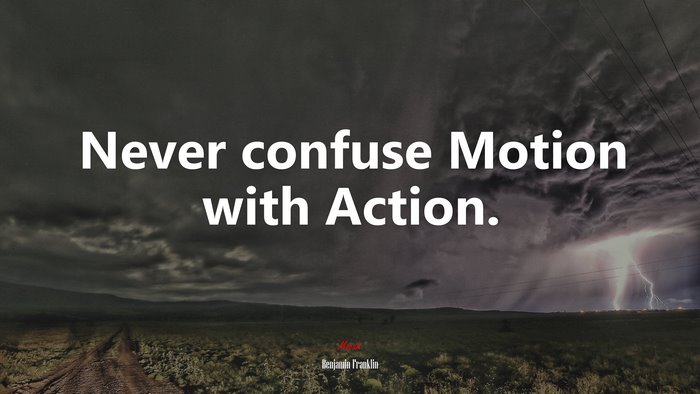 Never confuse Motion with Action. | Benjamin Franklin quote