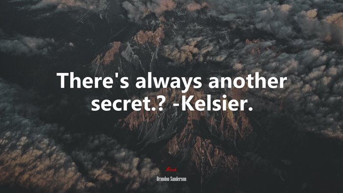There’s always another secret.? -Kelsier. | Brandon Sanderson quote