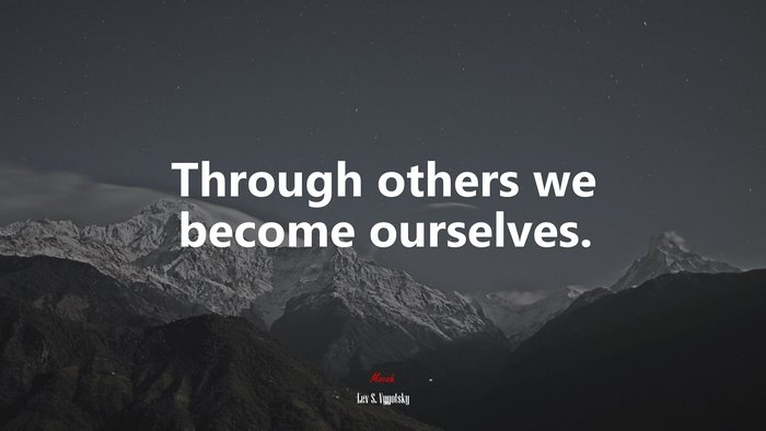 Through others we become ourselves. | Lev S. Vygotsky quote, HD ...