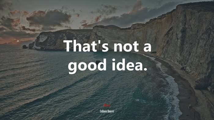 That’s not a good idea. | Colleen Hoover quote