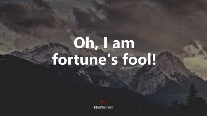 Oh, I am fortune’s fool! | William Shakespeare quote