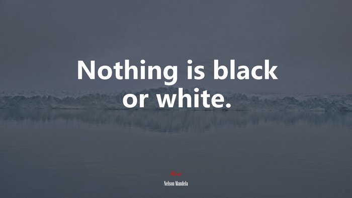 Nothing is black or white. | Nelson Mandela quote