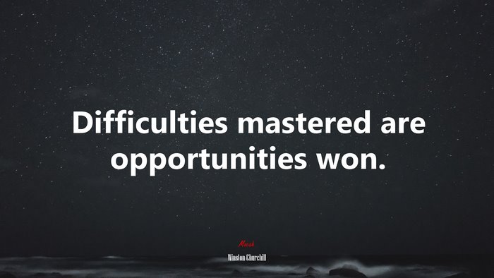 Difficulties mastered are opportunities won. | Winston Churchill quote