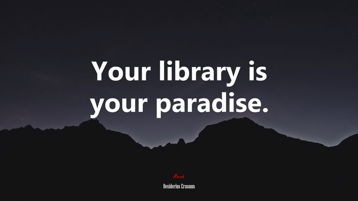 Your library is your paradise. | Desiderius Erasmus quote