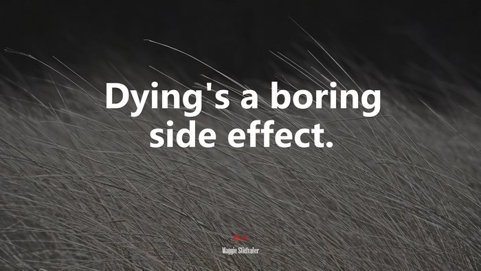 Dying’s a boring side effect. | Maggie Stiefvater quote