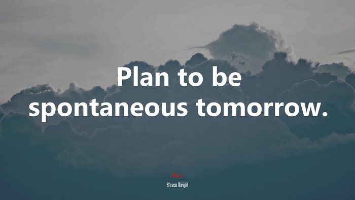 Plan to be spontaneous tomorrow. | Steven Wright quote