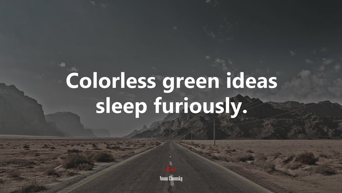 Colorless green ideas sleep furiously. | Noam Chomsky quote