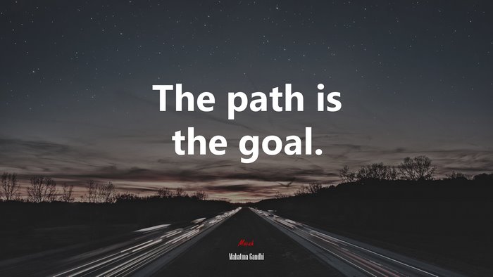 The path is the goal. | Mahatma Gandhi quote