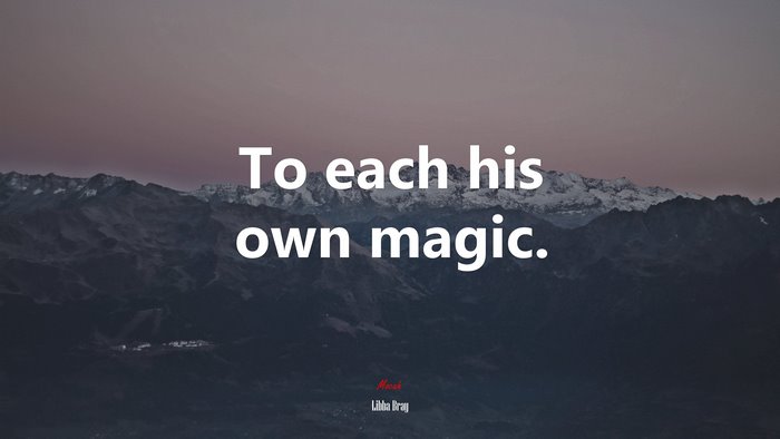 To each his own magic. | Libba Bray quote