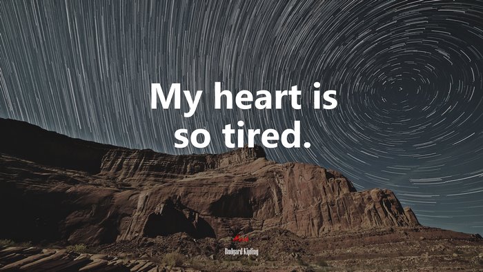 My heart is so tired. | Rudyard Kipling quote