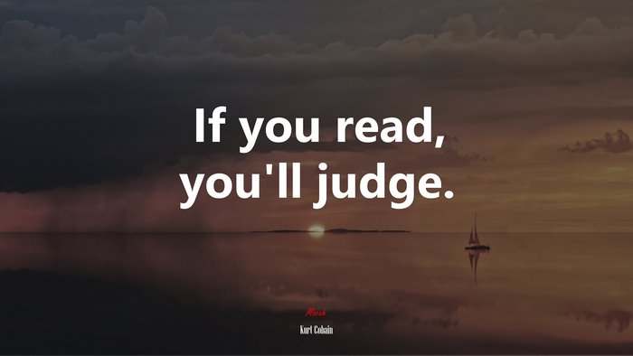 If you read, you’ll judge. | Kurt Cobain quote
