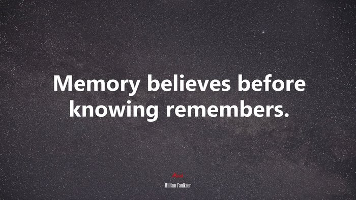 Memory believes before knowing remembers. | William Faulkner quote