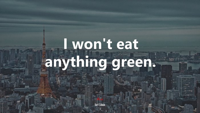 I won’t eat anything green. | Kurt Cobain quote