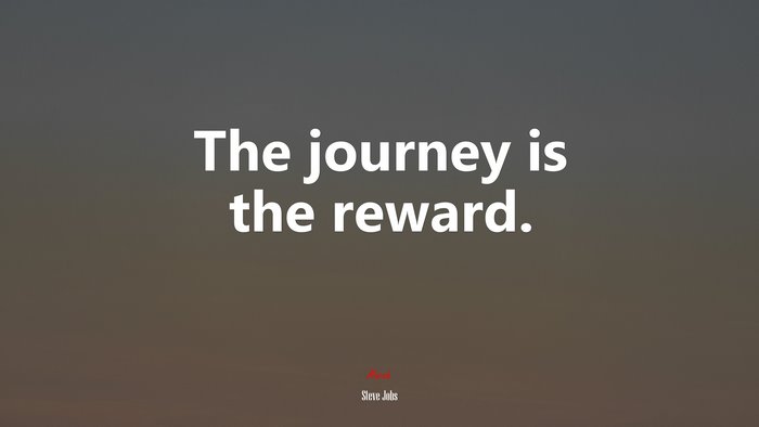 The journey is the reward. | Steve Jobs quote