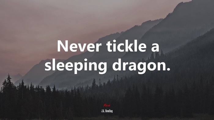Never tickle a sleeping dragon. | J.K. Rowling quote