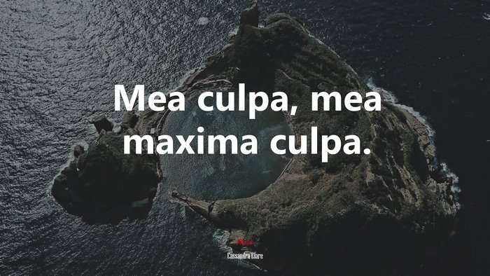 Mea culpa, mea maxima culpa. | Cassandra Clare quote