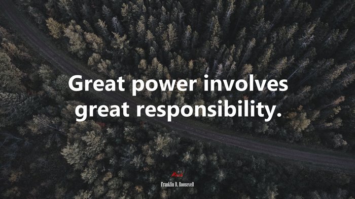 Great power involves great responsibility. | Franklin D. Roosevelt quote