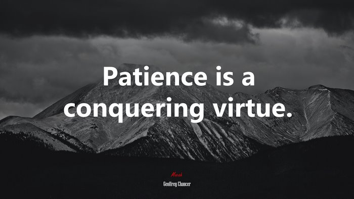 Patience is a conquering virtue. | Geoffrey Chaucer quote