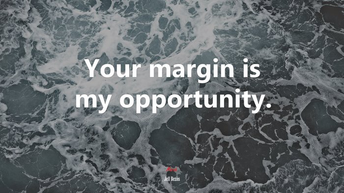 Your margin is my opportunity. | Jeff Bezos quote
