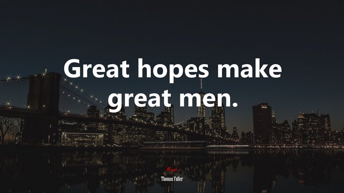 Great hopes make great men. | Thomas Fuller quote