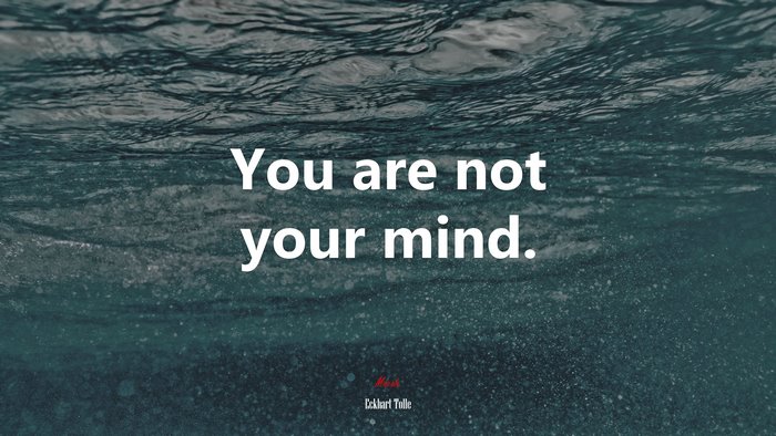 You are not your mind. | Eckhart Tolle quote