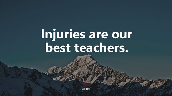 Injuries are our best teachers. | Scott Jurek quote