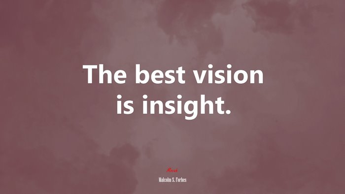 The best vision is insight. | Malcolm S. Forbes quote