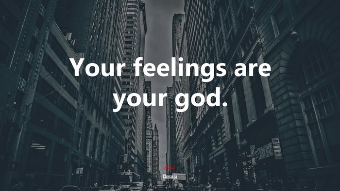 Your feelings are your god. | Chanakya quote
