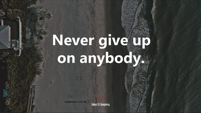 Never give up on anybody. | Hubert H. Humphrey quote
