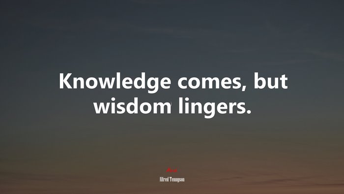 Knowledge comes, but wisdom lingers. | Alfred Tennyson quote