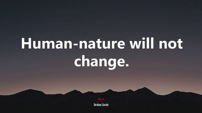 Human-nature will not change. | Abraham Lincoln quote