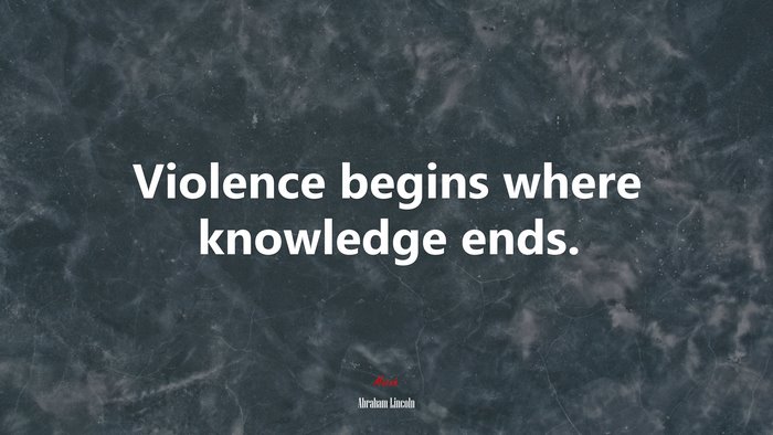 Violence begins where knowledge ends. | Abraham Lincoln quote
