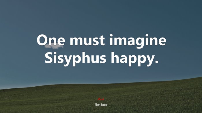 One must imagine Sisyphus happy. | Albert Camus quote