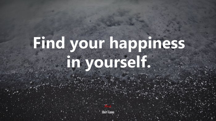 Find your happiness in yourself. | Albert Camus quote