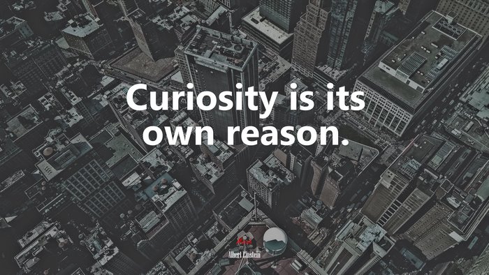 Curiosity is its own reason. | Albert Einstein quote
