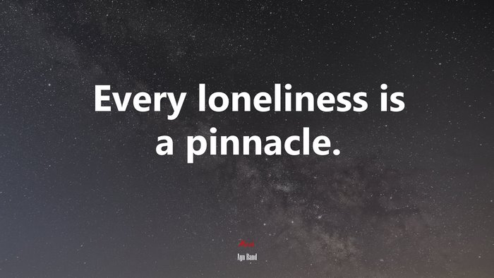 Every loneliness is a pinnacle. | Ayn Rand quote