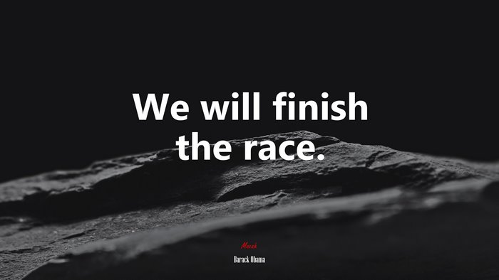 We will finish the race. | Barack Obama quote