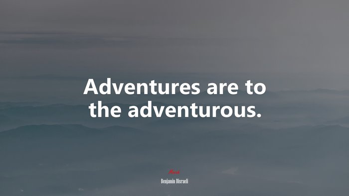 Adventures are to the adventurous. | Benjamin Disraeli quote