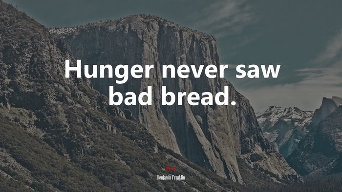 Hunger never saw bad bread. | Benjamin Franklin quote