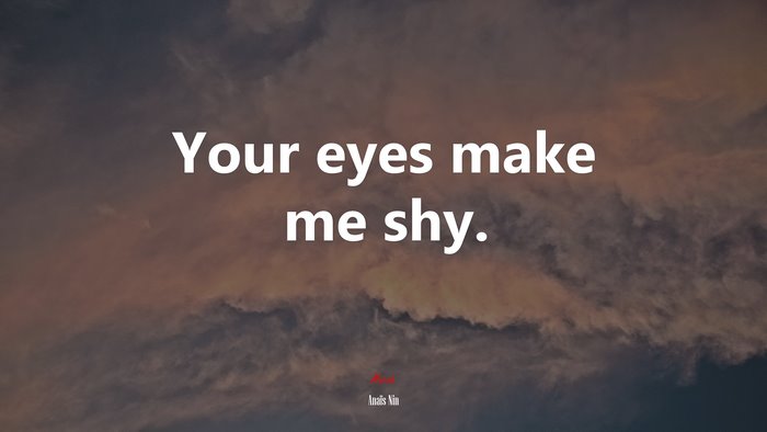 Your eyes make me shy. | Anaïs Nin quote