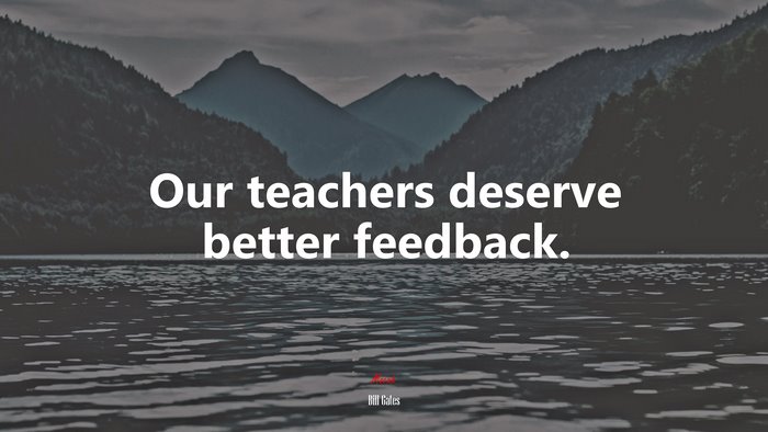 Our teachers deserve better feedback. | Bill Gates quote