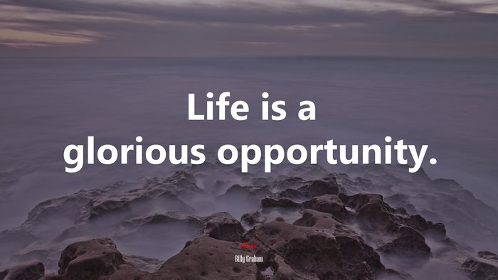 Life is a glorious opportunity. | Billy Graham quote