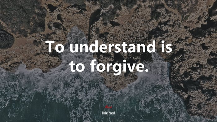 To understand is to forgive. | Blaise Pascal quote