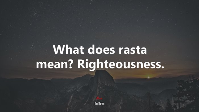What does rasta mean? Righteousness. | Bob Marley quote