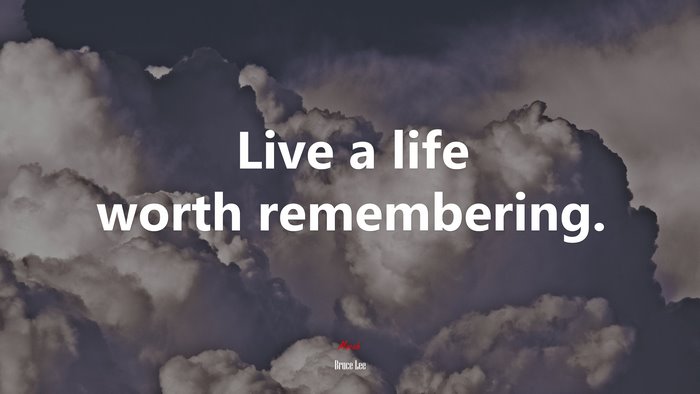 Live a life worth remembering. | Bruce Lee quote
