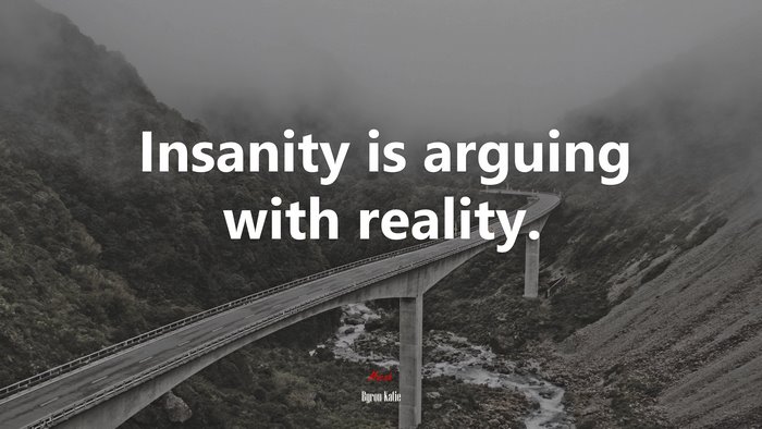 Insanity is arguing with reality. | Byron Katie quote