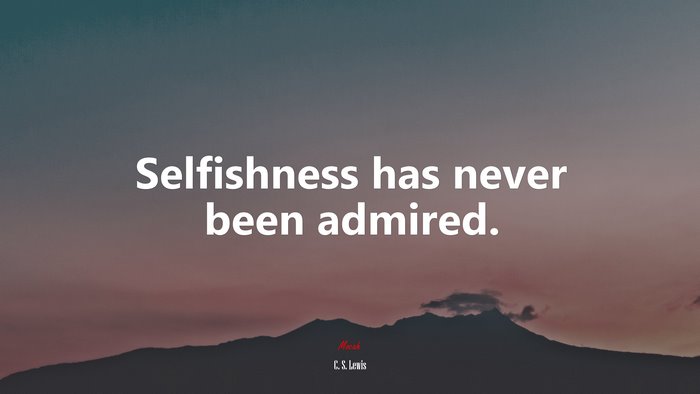 Selfishness has never been admired. | C. S. Lewis quote